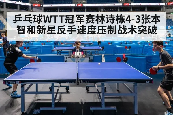 乒乓球WTT冠军赛林诗栋4-3张本智和新星反手速度压制战术突破 | KAIYUN