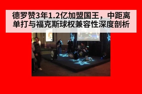 德罗赞3年1.2亿加盟国王，中距离单打与福克斯球权兼容性深度剖析